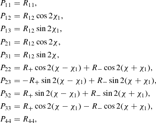 $$ \begin{aligned} \begin{aligned} P_{11}&= R_{11},\\ P_{12}&= R_{12}\cos 2\chi _1,\\ P_{13}&= R_{12}\sin 2\chi _1,\\ P_{21}&= R_{12}\cos 2\chi ,\\ P_{31}&= R_{12}\sin 2\chi ,\\ P_{22}&= R_+ \cos 2(\chi -\chi _1) + R_- \cos 2(\chi +\chi _1),\\ P_{23}&= - R_+ \sin 2(\chi -\chi _1) + R_- \sin 2(\chi +\chi _1),\\ P_{32}&= R_+ \sin 2(\chi -\chi _1) + R_- \sin 2(\chi +\chi _1),\\ P_{33}&= R_+ \cos 2(\chi -\chi _1) - R_- \cos 2(\chi +\chi _1),\\ P_{44}&= R_{44}, \end{aligned} \end{aligned} $$