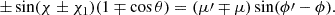 $$ \begin{aligned} \pm \sin (\chi \pm \chi _1) (1\mp \cos \theta )&= (\mu \prime \mp \mu ) \sin (\phi \prime -\phi ). \end{aligned} $$