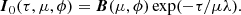 $$ \begin{aligned} \boldsymbol{I}_0 (\tau , \mu , \phi ) = \boldsymbol{B}(\mu , \phi ) \exp (-\tau /\mu \lambda ). \end{aligned} $$