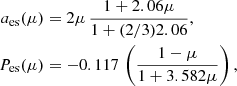 $$ \begin{aligned} \begin{aligned} a_{\rm es}(\mu )&= 2\mu \, \frac{1+2.06\mu }{1+(2/3) 2.06}, \\ P_{\rm es}(\mu )&= -0.117 \, \left(\frac{1-\mu }{1+3.582\mu }\right), \end{aligned} \end{aligned} $$