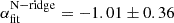 $ \alpha_{\mathrm{fit}}^{\mathrm{N-ridge}} = -1.01\pm 0.36 $