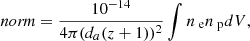 $$ \begin{aligned} \textit{norm} = \frac{10^{-14}}{4\pi (d_a (z+1))^2}\int n_\text{ e} n_\text{ p} dV, \end{aligned} $$