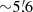 $ {\sim}5{{{\overset{\prime}{.}}}}6 $