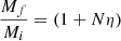$$ \begin{aligned} \frac{M_f}{M_i}&= (1+N \eta ) \end{aligned} $$