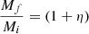 $$ \begin{aligned} \frac{M_f}{M_i}&= (1 + \eta ) \end{aligned} $$