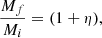 $$ \begin{aligned} \frac{M_f}{M_i}&= (1+ \eta ) , \end{aligned} $$