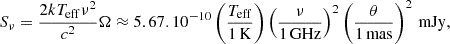 $$ \begin{aligned} S_\nu =\frac{2kT_\mathrm{eff} \nu ^2}{c^2}\Omega \approx 5.67.10^{-10}\left(\frac{T_\mathrm{eff} }{1\,\mathrm{K} }\right)\left( \frac{\nu }{1\,\mathrm{GHz} }\right)^2 \left(\frac{\theta }{1\,\mathrm{mas} }\right)^2\, \mathrm{mJy} ,\end{aligned} $$