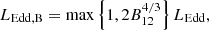 $$ \begin{aligned} L_{\rm Edd,B} = \max \left\{ 1, 2 B_{12}^{4/3}\right\} L_{\rm Edd}, \end{aligned} $$