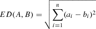 $ ED(A,B)=\sqrt{\sum_{i=1}^n (a_i-b_i)^2} $