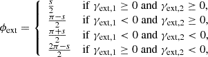 $$ \begin{aligned} \phi _{\rm ext} = \left\{ \begin{array}{ll} \frac{s}{2}&\mathrm{if}\; \gamma _{\rm ext,1} \ge 0 \;\mathrm{and}\; \gamma _{\rm ext,2} \ge 0, \\ \frac{\pi - s}{2}&\mathrm{if}\; \gamma _{\rm ext,1} < 0 \;\mathrm{and}\; \gamma _{\rm ext,2} \ge 0, \\ \frac{\pi + s}{2}&\mathrm{if}\; \gamma _{\rm ext,1} < 0 \;\mathrm{and}\; \gamma _{\rm ext,2} < 0, \\ \frac{2\pi - s}{2}&\mathrm{if}\; \gamma _{\rm ext,1} \ge 0 \;\mathrm{and}\; \gamma _{\rm ext,2} < 0, \end{array} \right. \end{aligned} $$