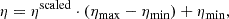 $$ \begin{aligned} \eta = \eta ^\mathrm{scaled} \cdot (\eta _{\rm max} - \eta _{\rm min}) + \eta _{\rm min}, \end{aligned} $$
