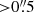 $ { > }0{{\overset{\prime\prime}{.}}}5 $