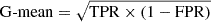 $ \mathrm{G\text{-}mean} = \sqrt{\mathrm{TPR} \times (1 - \mathrm{FPR})} $
