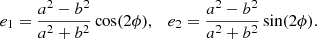 $$ \begin{aligned} e_1 = \frac{a^2 - b^2}{a^2 + b^2} \cos (2\phi ), \quad e_2 = \frac{a^2 - b^2}{a^2 + b^2} \sin (2\phi ). \end{aligned} $$