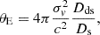 $$ \begin{aligned} \theta _{\rm E} = 4\pi \frac{\sigma _v^2}{c^2} \frac{D_{\rm ds}}{D_{\rm s}}, \end{aligned} $$