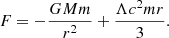 $$ \begin{aligned} F=-{\frac{GMm}{r^{2}}}+{\frac{\Lambda c^{2}mr}{3}}. \end{aligned} $$
