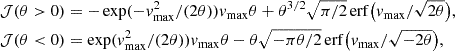 $$ \begin{aligned} {\mathcal{J} (\theta >0)}&= -\exp (-v_{\rm max}^2/(2\theta ))v_{\rm max} \theta + \theta ^{3/2}\sqrt{\pi /2}\,\mathrm{erf}\big ( v_{\rm max}/ \sqrt{2\theta } \big ),\nonumber \\ {\mathcal{J} (\theta < 0)}&= \exp (v_{\rm max}^2/(2\theta ))v_{\rm max} \theta - \theta \sqrt{-\pi \theta /2}\,\mathrm{erf}\big ( v_{\rm max}/\sqrt{-2\theta } \big ), \end{aligned} $$