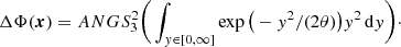 $$ \begin{aligned} \Delta \Phi (\boldsymbol{x}) = ANG S_3^2 \bigg (\int _{y\in [0,\infty ]} \exp \big (-y^2/(2\theta ) \big )y^2\,\mathrm{d}y \bigg )\cdot \end{aligned} $$