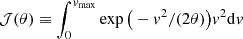 $ \mathcal{J}(\theta)\equiv \int_0^{v_{\mathrm{max}}} \exp\big(-v^2/(2\theta)\big)v^2\mathrm{d}v $