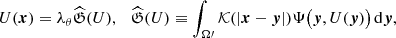 $$ \begin{aligned} U(\boldsymbol{x}) = \lambda _\theta \widehat{\mathfrak{G} }({U}),~~~ \widehat{\mathfrak{G} }({U})\equiv \int _{\Omega \prime } {\mathcal{K} }(|\boldsymbol{x}-\boldsymbol{y}|)\Psi \big (\boldsymbol{y},U(\boldsymbol{y})\big )\,\mathrm{d}\boldsymbol{y}, \end{aligned} $$