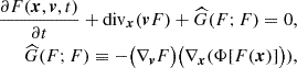 $$ \begin{aligned} \frac{\partial F(\boldsymbol{x},\boldsymbol{v},t)}{\partial t} + {\mathrm{div}}_{\boldsymbol{x}}(\boldsymbol{v}F)+\widehat{G}(F;F) = 0,\nonumber \\~~~ \widehat{G}(F; F) \equiv -\big ({{\nabla }}_{\boldsymbol{v}}F\big ) \big ({\nabla }_{\boldsymbol{x}} (\Phi [F(\boldsymbol{x})]\big )), \end{aligned} $$