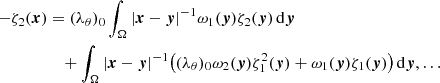 $$ \begin{aligned} -\zeta _2 (\boldsymbol{x})&= (\lambda _\theta )_0 \int _\Omega |\boldsymbol{x}-\boldsymbol{y}|^{-1} \omega _1(\boldsymbol{y})\zeta _2 (\boldsymbol{y})\,\mathrm{d}\boldsymbol{y}\nonumber \\&\quad +\int _\Omega |\boldsymbol{x}-\boldsymbol{y}|^{-1} \big ( (\lambda _\theta )_0 \omega _2(\boldsymbol{y}) \zeta _1^2(\boldsymbol{y}) + \omega _1(\boldsymbol{y}) \zeta _1(\boldsymbol{y}) \big )\,\mathrm{d}\boldsymbol{y},\ldots \end{aligned} $$