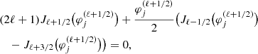 $$ \begin{aligned}&(2\ell + 1) J_{\ell + 1/2} \big ( \varphi _j^{(\ell +1/2)} \big ) + \frac{\varphi _j^{(\ell +1/2)}}{2}\big ( J_{\ell - 1/2} \big ( \varphi _j^{(\ell +1/2)} \big )\nonumber \\&\quad -J_{\ell + 3/2} \big ( \varphi _j^{(\ell +1/2)} \big ) \big ) = 0, \end{aligned} $$