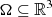 $ \Omega \subseteq \mathbb{R}^3 $