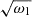 $ \sqrt{\omega_1} $