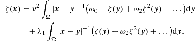 $$ \begin{aligned} - \zeta (\boldsymbol{x})&= {\nu }^2 \int _\Omega |\boldsymbol{x}-\boldsymbol{y}|^{-1}\big ( \omega _0 + \zeta (\boldsymbol{y}) + \omega _2 \zeta ^2 (\boldsymbol{y}) +\ldots \big )\mathrm{d}\boldsymbol{y}\nonumber \\&\quad + \lambda _1 \int _\Omega |\boldsymbol{x}-\boldsymbol{y}|^{-1}\big ( \zeta (\boldsymbol{y}) + \omega _2 \zeta ^2 (\boldsymbol{y}) +\ldots \big )\mathrm{d}\boldsymbol{y}, \end{aligned} $$