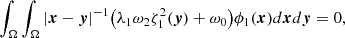 $$ \begin{aligned} \int _\Omega \int _\Omega |\boldsymbol{x}-\boldsymbol{y}|^{-1} \big ( \lambda _1 \omega _2 \zeta _1^2 (\boldsymbol{y}) + \omega _0 \big ) \phi _1(\boldsymbol{x})d{\boldsymbol{x}}d{\boldsymbol{y}}=0, \end{aligned} $$