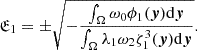 $$ \begin{aligned} {\mathfrak{E} }_1 = \pm \sqrt{-\frac{\int _\Omega \omega _0 \phi _1 (\boldsymbol{y})\mathrm{d}\boldsymbol{y}}{\int _\Omega \lambda _1 \omega _2 \zeta _1^3 (\boldsymbol{y}) \mathrm{d}\boldsymbol{y} }} . \end{aligned} $$