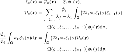 $$ \begin{aligned} -\zeta _n (\boldsymbol{x})&= {\mathcal{P} }_n (\boldsymbol{x}) + {\mathfrak{E} }_n\phi _1 (\boldsymbol{x}), \\ {\mathcal{P} }_n (\boldsymbol{x})&\equiv \sum _{j=2,\ldots } \frac{\phi _j}{\lambda _j-\lambda _1}\int _\Omega \big (2 \lambda _1 \omega _2 \zeta _1 (\boldsymbol{y}) \zeta _{n-1} (\boldsymbol{y}) \nonumber \\&\quad +{\mathfrak{Q} }(\zeta _1,\zeta _{2},\ldots ,\zeta _{n-1})\big )\phi _j (\boldsymbol{y})\mathrm{d}\boldsymbol{y},\nonumber \\ \frac{{\mathfrak{E} }_n}{{\mathfrak{E} }_1}\int _\Omega \omega _0 \phi _1 (\boldsymbol{y})\mathrm{d}\boldsymbol{y}&= \int _\Omega \big (2\lambda _1 \omega _2 \zeta _1 (\boldsymbol{y}){\mathcal{P} }_n (\boldsymbol{y}) \nonumber \\&\quad + {\mathfrak{Q} }(\zeta _1,\zeta _{2},\ldots ,\zeta _{n+1})\big )\phi _1 (\boldsymbol{y}) \mathrm{d}\boldsymbol{y}.\nonumber \end{aligned} $$