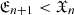 $ \mathfrak{E}_{n+1} < \mathfrak{X}_n $