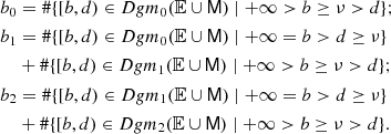 $$ \begin{aligned} {b}_{0}&= \# \{[b,d) \in Dgm_0({\mathbb{E} }\cup \mathsf{M }) \mid +\infty > b \ge \nu > d \} ; \\ {b}_{1}&= \# \{[b,d) \in Dgm_0({\mathbb{E} }\cup \mathsf{M }) \mid +\infty = b > d \ge \nu \}\nonumber \\&+ \# \{[b,d) \in Dgm_1({\mathbb{E} }\cup \mathsf{M }) \mid +\infty > b \ge \nu > d \} ;\nonumber \\ {b}_{2}&= \# \{[b,d) \in Dgm_1({\mathbb{E} }\cup \mathsf{M }) \mid +\infty = b > d \ge \nu \}\nonumber \\&+ \# \{[b,d) \in Dgm_2({\mathbb{E} }\cup \mathsf{M }) \mid +\infty > b \ge \nu > d \}.\nonumber \end{aligned} $$