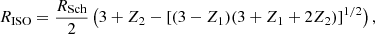 $$ \begin{aligned}&R_{\mathrm{ISO}} = \frac{R_{\mathrm{Sch}}}{2} \left(3 + Z_2 - \left[(3 - Z_1) (3 + Z_1 + 2Z_2)\right]^{1/2}\right),\end{aligned} $$
