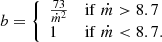 $$ \begin{aligned} b = {\left\{ \begin{array}{ll} \frac{73}{\dot{m}^2}&\mathrm{if}\; \dot{m}>8.7\\ 1&\mathrm{if}\; \dot{m} < 8.7. \end{array}\right.} \end{aligned} $$