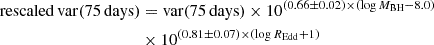 $$ \begin{aligned} \mathrm{rescaled\,var(75\,days)}&= \mathrm{var(75\,days)} \times 10^{(0.66 \pm 0.02) \times (\log {M_{\rm BH}} - 8.0)} \nonumber \\&\times 10^{(0.81 \pm 0.07) \times (\log {R_{\rm Edd}} + 1)} \end{aligned} $$
