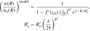 $$ \begin{aligned} \left(\frac{n(R)}{n_0(R)}\right)^\mathrm{model}&=\frac{1}{1-f^\prime (z_{\rm cl}) \left(\frac{\lambda }{25}\right)^{\alpha ^\prime }e^{1-R/R_{\rm s}^\prime }}, \\ R_{\rm s}^\prime&=R_0^\prime \left(\frac{\lambda }{25}\right)^{\beta ^\prime }. \end{aligned} $$