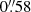 $ 0{{\overset{\prime\prime}{.}}}58 $