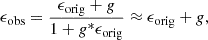 $$ \begin{aligned} \epsilon _{\rm obs}=\frac{\epsilon _{\rm orig}+g}{1+g^*\epsilon _{\rm orig}}\approx \epsilon _{\rm orig}+g, \end{aligned} $$