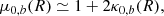 $$ \begin{aligned} \mu _{0,b}(R) \simeq 1+2\kappa _{0,b}(R), \end{aligned} $$