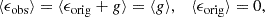 $$ \begin{aligned} \langle \epsilon _{\rm obs}\rangle =\langle \epsilon _{\rm orig}+g\rangle =\langle g\rangle ,\quad \langle \epsilon _{\rm orig}\rangle =0, \end{aligned} $$