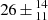 $ 26\,{\pm}\,^{14}_{11} $