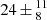$ 24\,{\pm}\,^{11}_{8} $