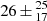 $ 26\,{\pm}\,^{25}_{17} $