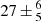 $ 27\,{\pm}\,^{6}_{5} $