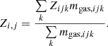 $$ \begin{aligned} Z_{i,j} = \frac{\sum \limits _k Z_{ijk}m_{\mathrm{gas},ijk}}{\sum \limits _k m_{\mathrm{gas},ijk}}. \end{aligned} $$