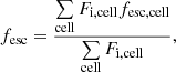 $$ \begin{aligned} f_{\rm esc} = \frac{\sum \limits _{\rm cell} F_{\mathrm{i,cell}}f_{\rm esc,cell}}{\sum \limits _{\rm cell} F_{\mathrm{i,cell}}}, \end{aligned} $$