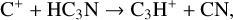 ${{\rm{C}}^ + } + {\rm{H}}{{\rm{C}}_3}{\rm{N}} \to {{\rm{C}}_3}{{\rm{H}}^ + } + {\rm{CN}},$